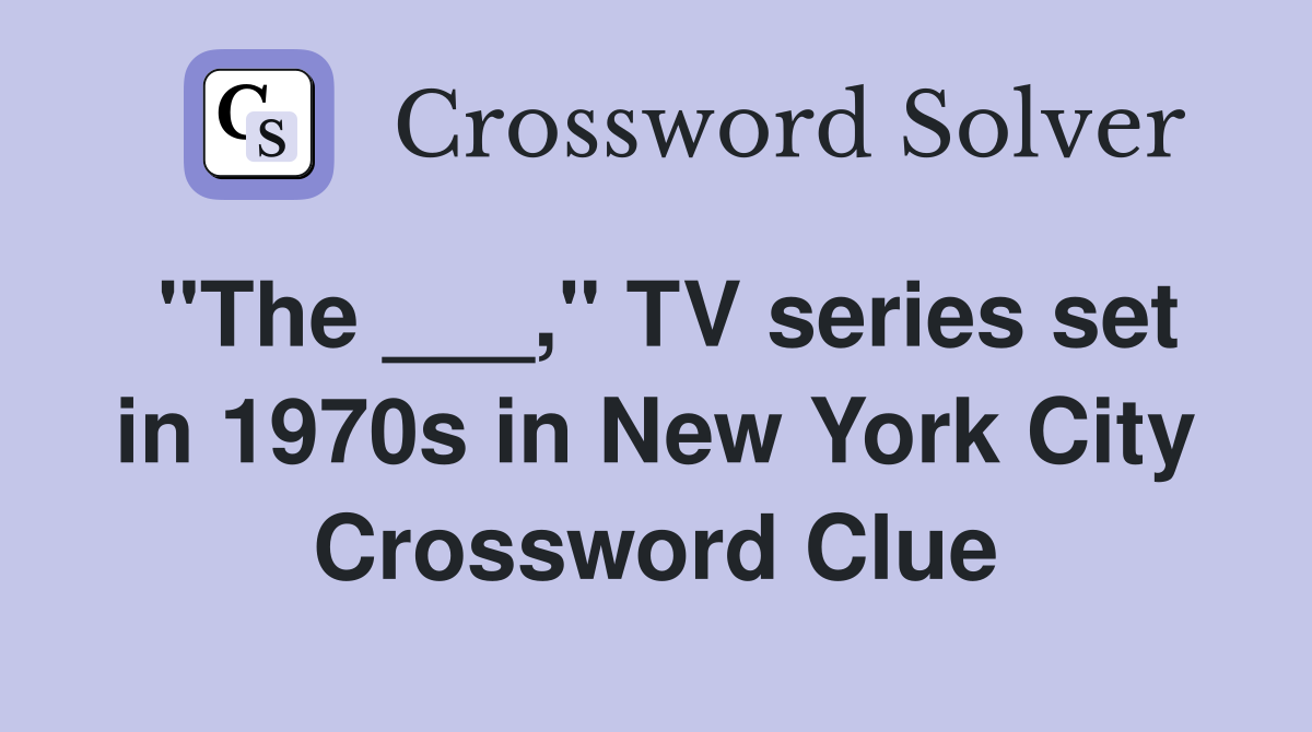 "The ___," TV series set in 1970s in New York City Crossword Clue Answers Crossword Solver